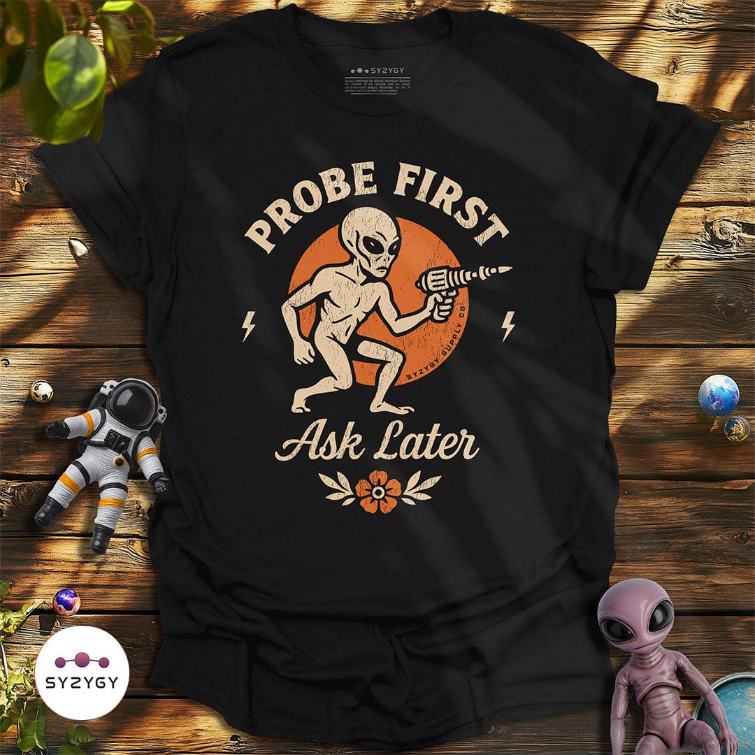 Syzygy Supply T-Shirt Black / S Probe First, Ask Later T-shirt Space Aliens UFO Apparel