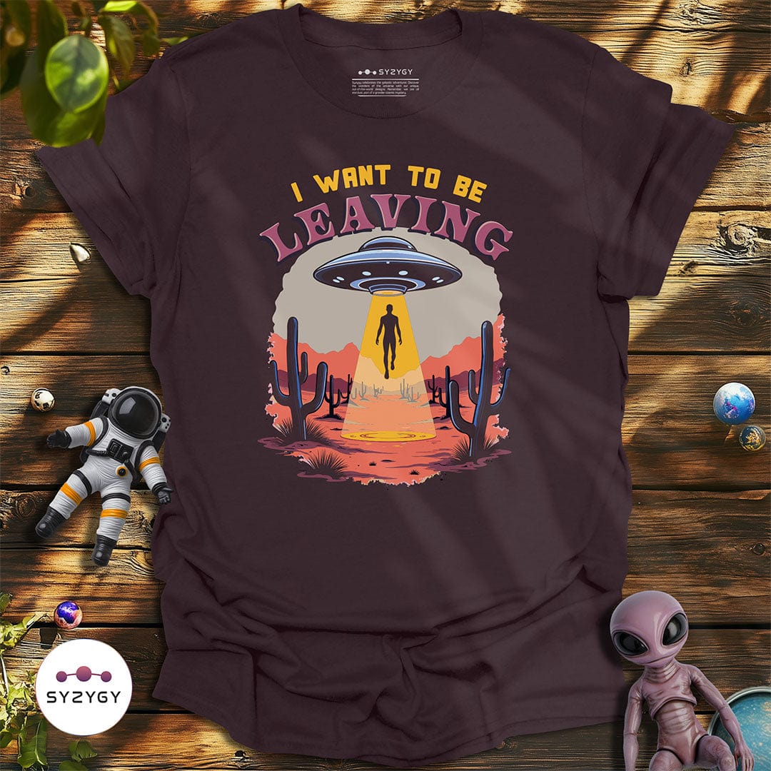 Syzygy Supply T-Shirt Dark Chocolate / S I Want to Be Leaving T-shirt Space Aliens UFO Apparel
