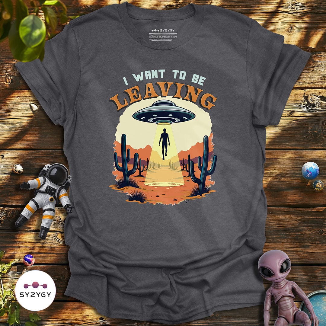 Syzygy Supply T-Shirt Dark Heather Grey / S I Want to Be Leaving T-shirt Space Aliens UFO Apparel