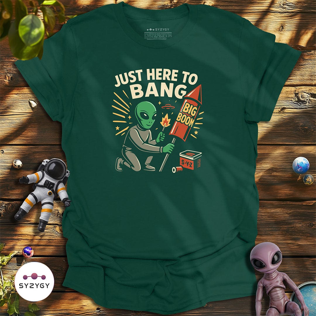Syzygy Supply T-Shirt Forest Green / S Just Here to Bang T-shirt Space Aliens UFO Apparel