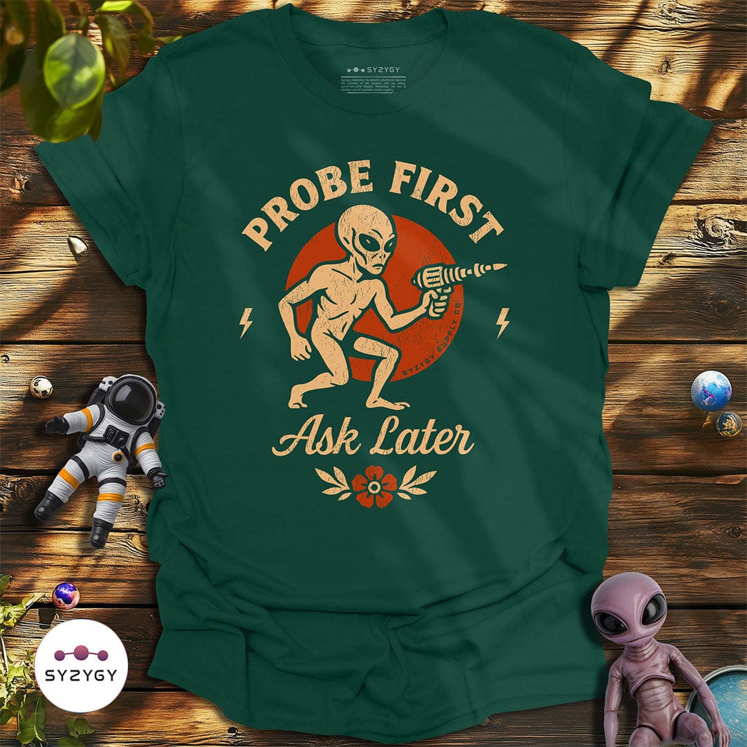 Syzygy Supply T-Shirt Forest Green / S Probe First, Ask Later T-shirt Space Aliens UFO Apparel
