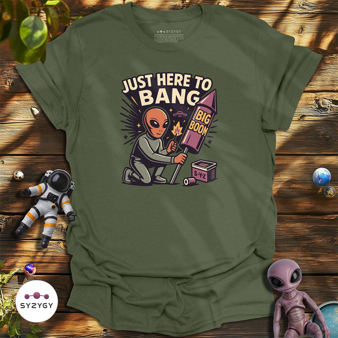 Syzygy Supply T-Shirt Military Green / S Just Here to Bang T-shirt Space Aliens UFO Apparel