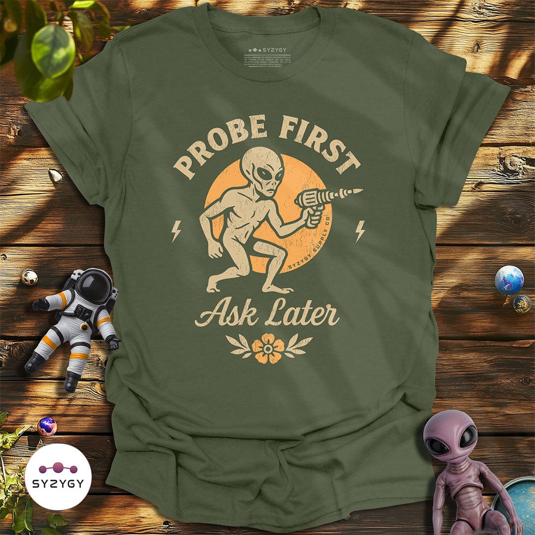 Syzygy Supply T-Shirt Military Green / S Probe First, Ask Later T-shirt Space Aliens UFO Apparel