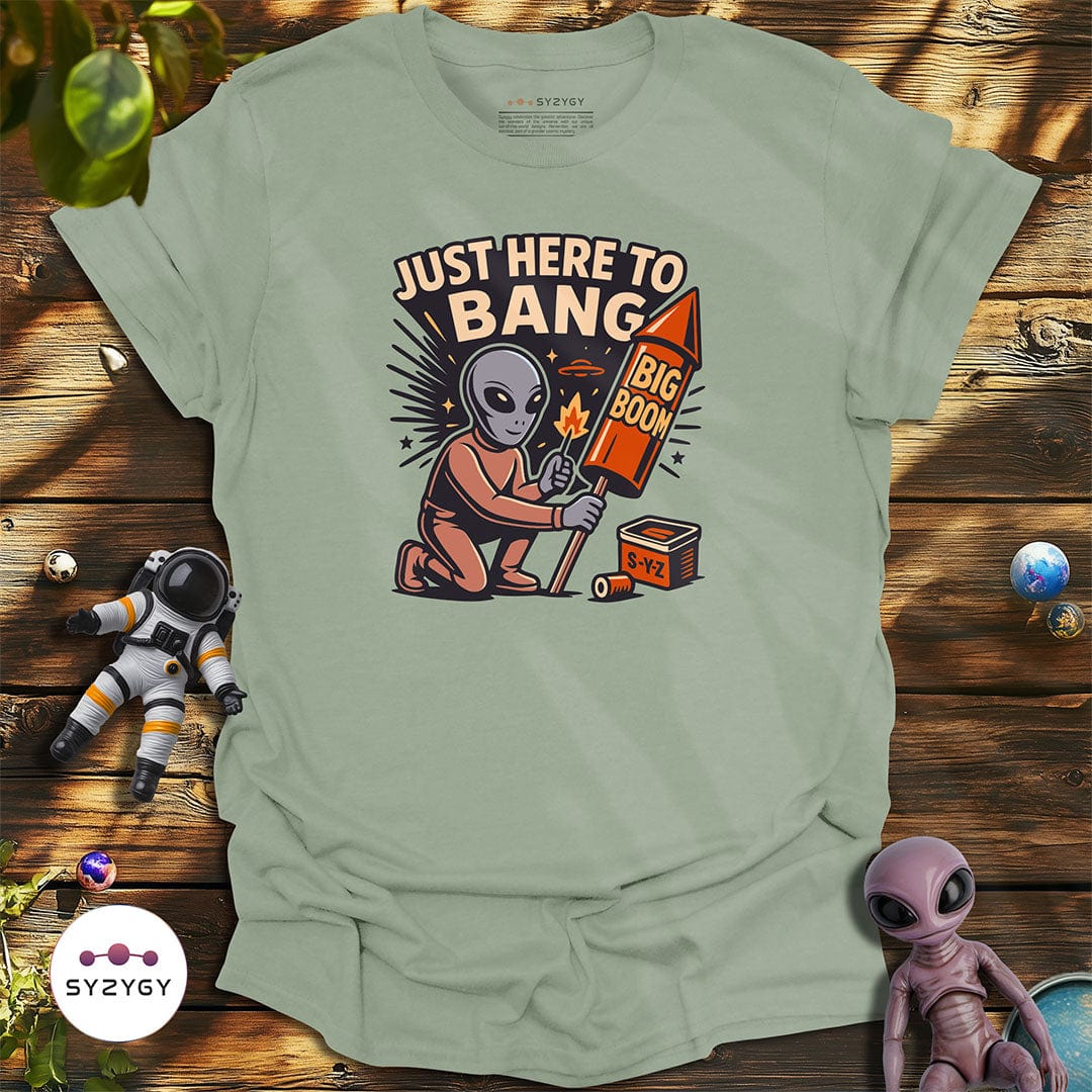 Syzygy Supply T-Shirt Sage / S Just Here to Bang T-shirt Space Aliens UFO Apparel