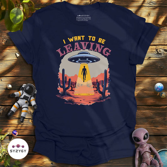 Syzygy Supply T-Shirt Navy / S I Want to Be Leaving T-shirt Space Aliens UFO Apparel